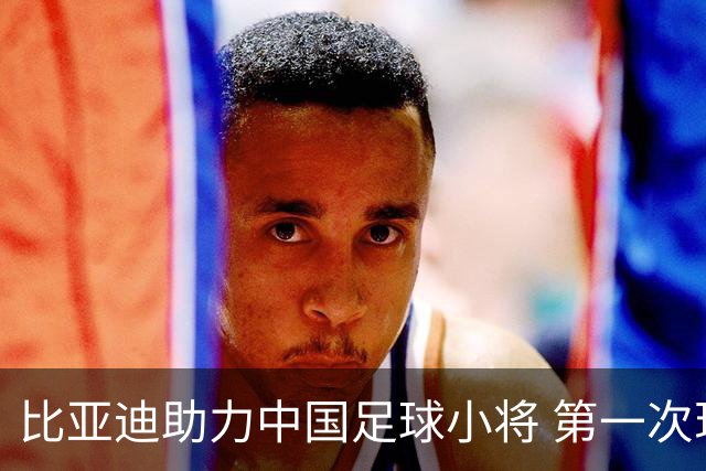 比亚迪助力中国足球小将 第一次现场圆梦世界杯